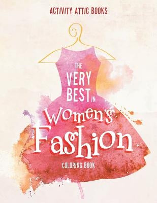 The Very Best in Women's Fashion Coloring Book by Activity Attic Books