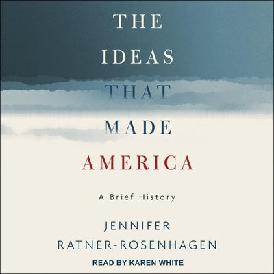 The Ideas That Made America: A Brief History by Ratner-Rosenhagen, Jennifer