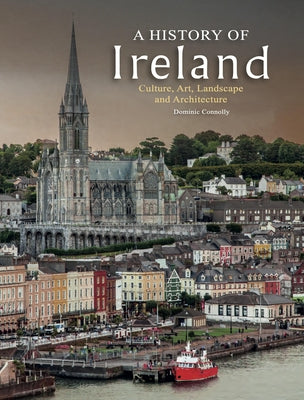 A History of Ireland: Culture, Art, Landscape and Architecture by Connolly, Dominic