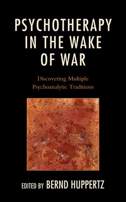 Psychotherapy in the Wake of War: Discovering Multiple Psychoanalytic Traditions by Wallerstein, Robert S.