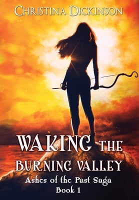 Waking the Burning Valley by Dickinson, Christina