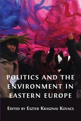 Politics and the Environment in Eastern Europe by Krasznai Kovacs, Eszter