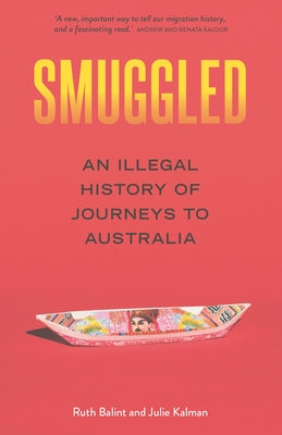 Smuggled: An Illegal History of Journeys to Australia by Kalman, Julie