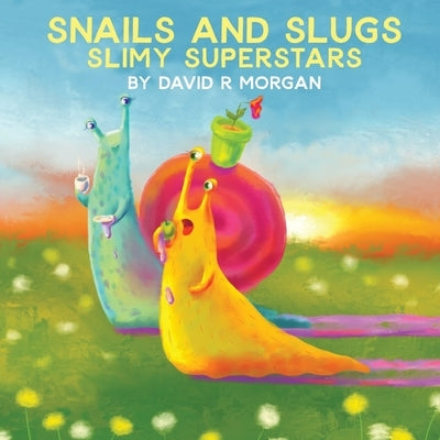 Snails and Slugs: Slimy Superstars by Morgan, David R.