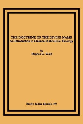 The Doctrine of the Divine Name: An Introduction to Classical Kabbalistic Theology by Wald, Stephen G.