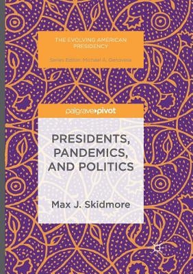 Presidents, Pandemics, and Politics by Skidmore, Max J.