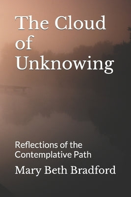 The Cloud of Unknowing: Reflections of the Contemplative Path by Bradford, Mary Beth