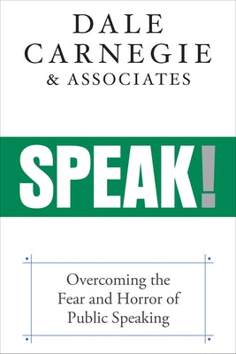 Speak!: Overcoming the Fear and Horror of Public Speaking by Carnegie &. Associates, Dale