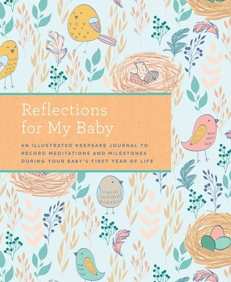Reflections for My Baby: An Illustrated Keepsake Journal to Record Meditations and Milestones During Your Baby's First Year of Life by Weldon Owen