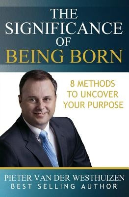 The Significance of Being Born: 8 Methods to Uncover Your Purpose by Van Der Westhuizen, Pieter