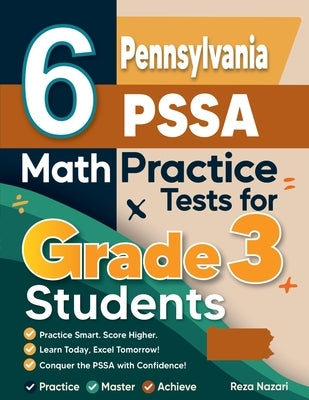 6 Pennsylvania PSSA Math Practice Tests for Grade 3 Students: A Complete Guide to Building Math Mastery and Excelling on the Pennsylvania PSSA Test by Nazari, Reza