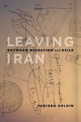 Leaving Iran: Between Migration and Exile by Goldin, Farideh