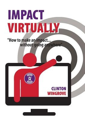 Impact Virtually: How to make an impact ... without going anywhere by Wingrove, Clinton