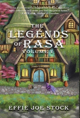 The Legends of Rasa Vol. I: A Cozy, Slice-of-Life Fantasy Story Collection by Stock, Effie Joe