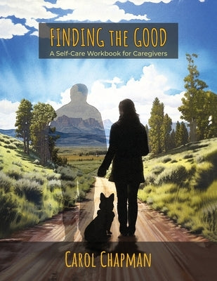 Finding the Good: A Self-Care Workbook for Caregivers by Chapman, Carol