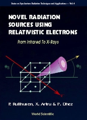 Novel Radiation Sources Using Relativistic Electrons: From Infrared to X-Rays by Artru, Xavier