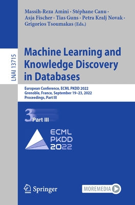 Machine Learning and Knowledge Discovery in Databases: European Conference, Ecml Pkdd 2022, Grenoble, France, September 19-23, 2022, Proceedings, Part by Amini, Massih-Reza
