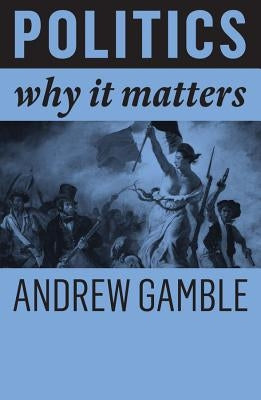 Politics: Why It Matters by Gamble, Andrew