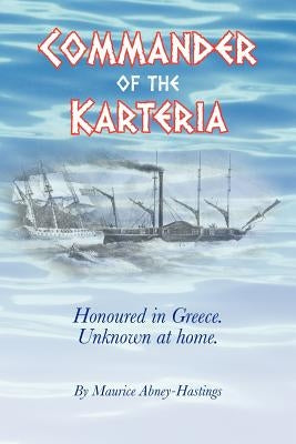 Commander of the Karteria: Honoured in Greece. Unknown at Home. by Abney-Hastings, Maurice