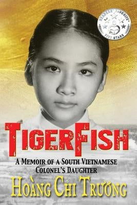 Tigerfish: A Memoir of a South Vietnamese Colonel's Daughter and Her Coming of Age in America by Truong, Hoang Chi
