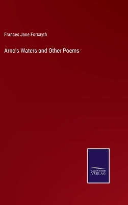 Arno's Waters and Other Poems by Forsayth, Frances Jane