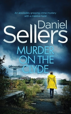 MURDER ON THE CLYDE an absolutely gripping crime mystery with a massive twist by Sellers, Daniel