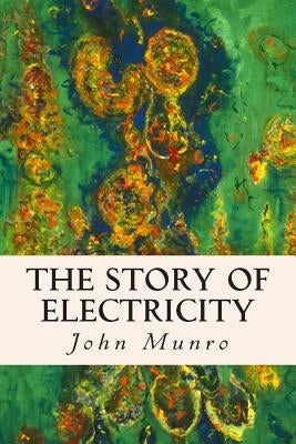 The Story Of Electricity by Munro, John