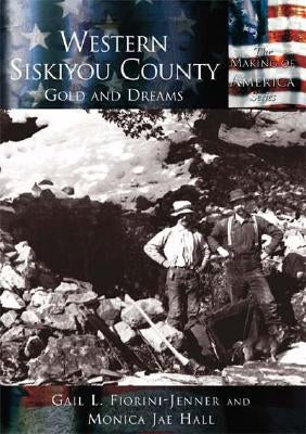 Western Siskiyou County: Gold and Dreams by Fiorini-Jenner, Gail L.