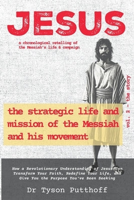 Jesus: The Strategic Life and Mission of the Messiah and His Movement, Volume 2: The Story by Putthoff, Tyson
