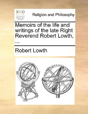 Memoirs of the Life and Writings of the Late Right Reverend Robert Lowth, ... by Lowth, Robert