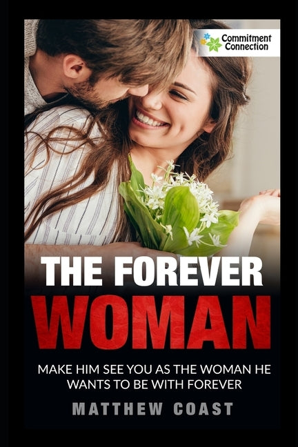 The Forever Woman: Make Him See You as the Woman He Wants Forever by Coast, Matthew