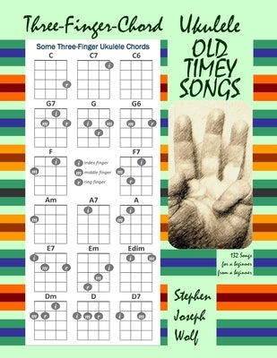 Three-Finger-Chord Ukulele Old Timey Songs by Wolf, Stephen Joseph