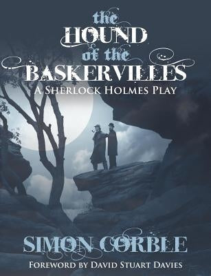The Hound of the Baskervilles: A Sherlock Holmes Play by Corble, Simon