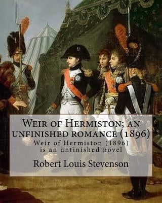 Weir of Hermiston; an unfinished romance (1896). By: Robert Louis Stevenson: Weir of Hermiston (1896) is an unfinished novel by Stevenson, Robert Louis