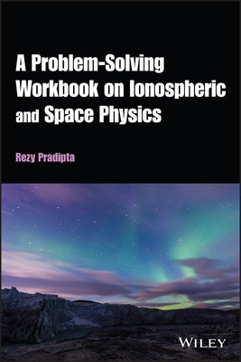 A Problem-Solving Workbook on Ionospheric and Space Physics by Pradipta, Rezy