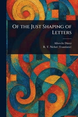 Of the Just Shaping of Letters by D?rer, Albrecht