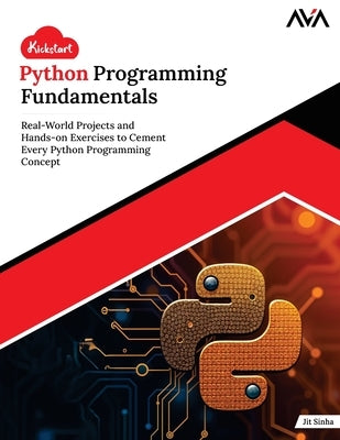 Kickstart Python Programming Fundamentals: Real-World Projects and Hands-on Exercises to Cement Every Python Programming Concept (English Edition) by Sinha, Jit