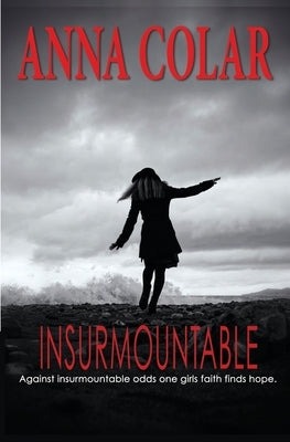 Insurmountable: Against Insurmountable Odds One Girl's Faith Finds Hope by Colar, Anna