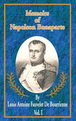 Memoirs of Napoleon Bonaparte by De Bourrienne, Louis Antonine Fauve