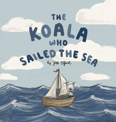 The Koala Who Sailed the Sea by Elford, Jess