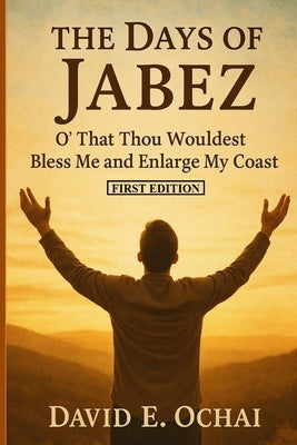 The Days of Jabez: 40 Days of Prayer Encounter Devotional by Ochai, David E.