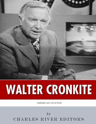 American Legends: The Life of Walter Cronkite by Charles River