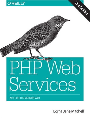 PHP Web Services: APIs for the Modern Web by Mitchell, Lorna