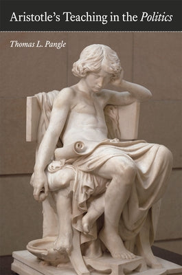 Aristotle's Teaching in the Politics by Pangle, Thomas L.