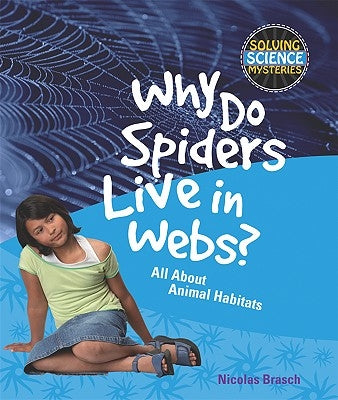 Why Do Spiders Live in Webs?: All about Animal Habitats by Brasch, Nicholas
