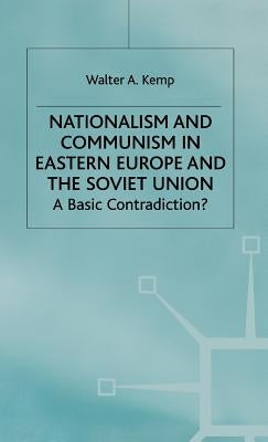 Nationalism and Communism in Eastern Europe and the Soviet Union: A Basic Contradiction by Kemp, W.