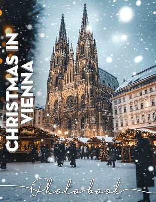 Christmas in Vienna Photo Book: Explore 40 Stunning Images Capturing Vienna's Christmas Magic And Holiday Spirit by Cooke, Alesha