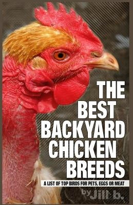 The Best Backyard Chicken Breeds (Color Edition): A List of Top Birds For Pets, Eggs or Meat by Bong, Jill