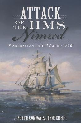 Attack of the HMS Nimrod:: Wareham and the War of 1812 by Conway, J. North