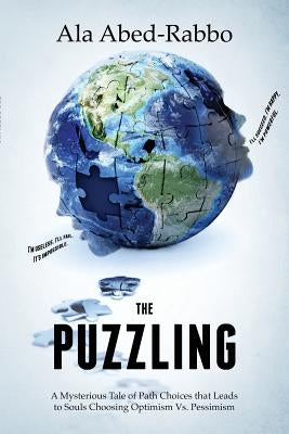 The Puzzling: A Mysterious Tale of Path Choices that Leads to Souls Choosing Optimism Vs. Pessimism by Abed-Rabbo, Ala